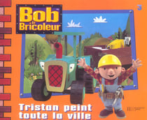 Bob le bricoleur - tristan peint toute la ville