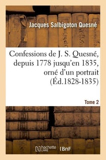 Confessions de J. S. Quesné, depuis 1778 jusqu'[en 1835], orné d'un portrait. Tome 2 (Éd.1828-1835)