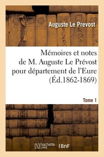 Memoires et notes de m. auguste le prevost pour departement de l'eure. tome 1 (ed.1862-1869)