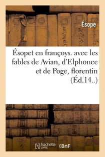 Ésopet en françoys. avec les fables de Avian, d'Elphonce et de Poge, florentin (Éd.14..)