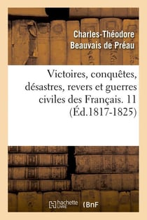 Victoires, conquetes, desastres, revers et guerres civiles des francais. 11 (ed.1817-1825)