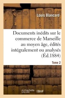 Documents inedits sur le commerce de marseille au moyen age, edites integralement ou analyses. t 2
