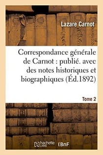 Correspondance generale de carnot : publ. avec des notes historiques et biographiques. tome 2