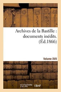 Archives de la bastille : documents inedits. [vol. 17]