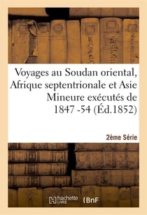 Voyages au soudan oriental, afrique septentrionale et asie mineure executes 1847-54. 2e serie, atlas