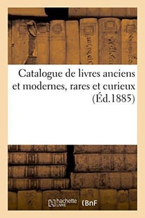 Catalogue de livres anciens et modernes, rares et curieux