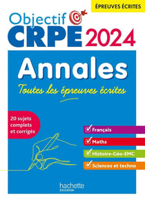 Objectif CRPE : français, maths, histoire-géographie, sciences et technologie - annales - toutes les épreuves écrites
