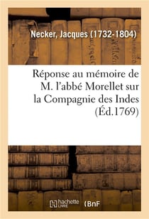 Reponse au memoire de m. l'abbe morellet sur la compagnie des indes, imprimee en execution - de la d