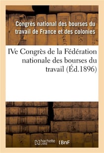 Ive congres de la federation nationale des bourses du travail - tenu a nimes les 9, 10, 11 et 12 jui