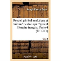 Recueil général analytique et raisonné des lois qui régissent l'Empire français. Tome 1