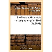 Le théâtre à Aix, depuis son origine jusqu'en 1908