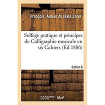 Solfège pratique et principes de Calligraphie musicale en six Cahiers. Cahier 6