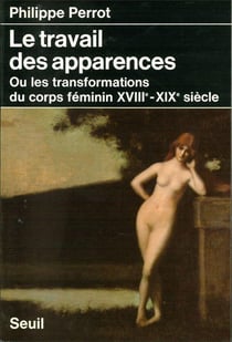 Le travail des apparences ou les transformations du corps féminin, XVIIIe-XIXe siècles