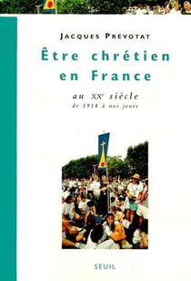 Être chrétien en France au XXe siècle -  de 1914 à nos jours