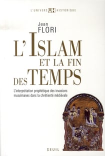 L'islam et la fin des temps - l'interprétation prophètique des invasions musulmanes dans la chrétienté médiévale (VII - XIII siècle)