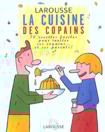 La cuisine des copains - 70 recettes faciles pour inviter ses copains et... ses parents