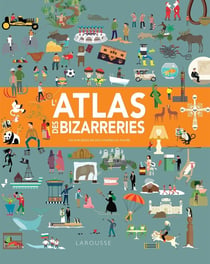 L'atlas des bizarreries - les anecdotes les plus insolites au monde