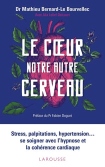 Le coeur, notre autre cerveau - stress, palpitations, hypertension... se soigner avec l'hypnose et la cohérence cardiaque