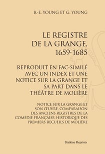 Le registre de la grange, 1659-1685 - reproduit en fac-similé avec un index et une notice sur la grange et sa part dans le théâtre de molière