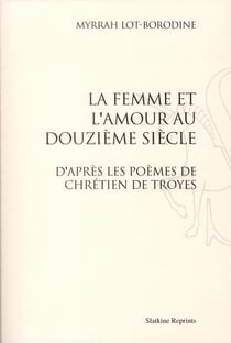 La femme et l'amour au douzième siècle d'après les poèmes de chrétien de troyes (1909)