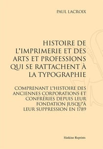 Histoire de l'imprimerie et des arts et professions qui se rattachent à la typographie