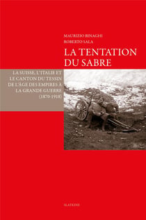 La tentation du sabre - la suisse, l'italie, le canton du tessin de l'âge des empires à la grande guerre (1870-1918)