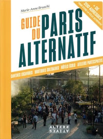 Guide du Paris alternatif - cantines locavores, boutiques solidaires, hôtels écolo, ateliers participatifs - plus de 200 adresses pour vivre la ville autrement