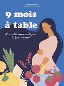 9 mois à table : 50 recettes pleine santé pour la future maman