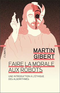 Faire la morale aux robots - une introduction à l'éthique des algorithmes