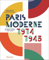 Paris Moderne, 1914-1945 : art, design, architecture, photographie, littérature, cinéma, fashion