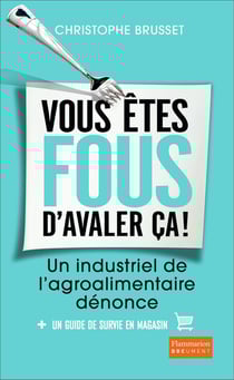 Vous êtes fous d'avaler ça ! un industriel de l'agroalimentaire dénonce