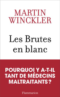 Les brutes en blanc : pourquoi y a-t-il tant de médecins maltraitants ?