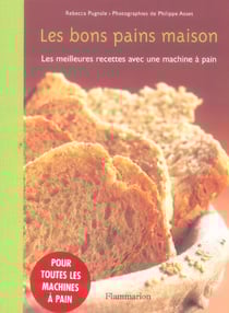 Les bons pains maison - les meilleures recettes avec une machine à pain