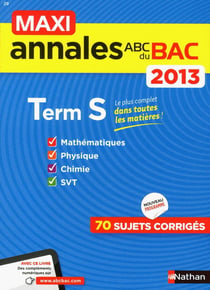 MAXI ANNALES ABC DU BAC : terminale S - mathématiques - physique - chimie - SVT - 70 sujets corrigés - 2013