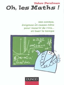 Oh, les maths ! - 200 contes, enigmes et casse-tete pour mourir de rire... et tuer le temps