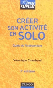 Creer son activite en solo - guide de l'independant (3e edition)