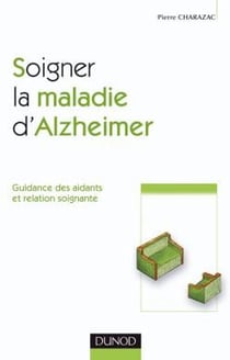 Soigner la maladie d'alzheimer - guidance des aidants et relation soignante