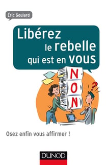 Libérez le rebelle qui est en vous - Osez enfin vous affirmer !