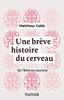 Une brève histoire du cerveau - De l'âme au neurone