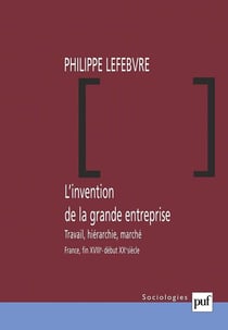 L'invention de la grande entreprise - travail, hiérarchie, marché - France, fin XVIIIe-début XIXe siècle