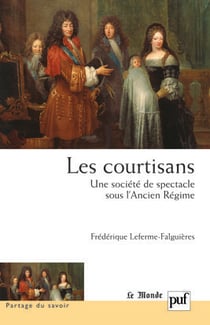 Les courtisans - une société de spectacle sous l'ancien régime