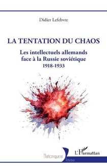 La tentation du chaos : Les intellectuels allemands face à la Russie soviétique 1918-1933