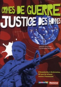 Crimes de guerre, justice des hommes - d'auschwitz a srebrenica, 50 ans de crimes contre l'humanite