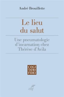 Le lieu du salut - une pneumatologie d'incarnation chez Thérèse d'Avila