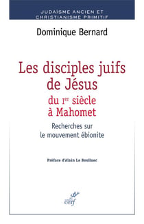 Les disciples juifs de Jésus du Ier siècle à Mahomet - recherches sur le mouvement ébionite