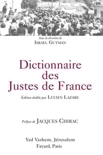 Dictionnaire des Justes de France : Édition établie par Lucien Lazare - Préface de Jacques Chirac