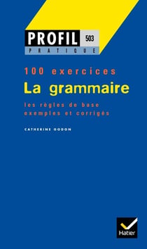 La grammaire - 100 exercices, les règles de base, exemples et corrigés