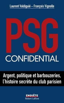 PSG confidential : Argent, politique et barbouzeries, l'histoire secrète du club parisien