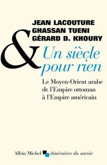 Un siècle pour rien - le Moyen-Orient arabe de l'Empire ottoman à l'Empire américain
