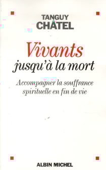Vivants jusqu'à la mort - accompagner la souffrance spirituelle en fin de vie